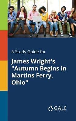 A Study Guide for James Wright''s Autumn Begins in Martins Ferry, Ohio - Agenda Bookshop