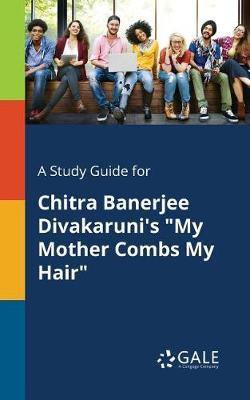 A Study Guide for Chitra Banerjee Divakaruni''s  My Mother Combs My Hair - Agenda Bookshop