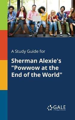 A Study Guide for Sherman Alexie''s Powwow at the End of the World - Agenda Bookshop