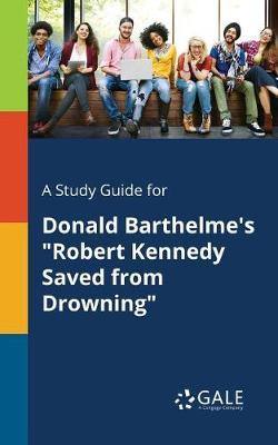 A Study Guide for Donald Barthelme''s Robert Kennedy Saved from Drowning - Agenda Bookshop