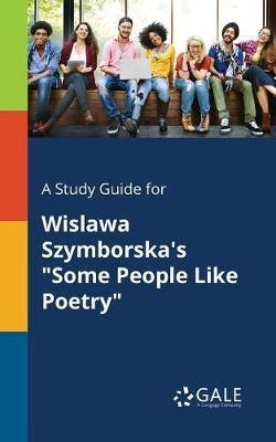 A Study Guide for Wislawa Szymborska''s  Some People Like Poetry - Agenda Bookshop