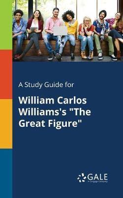 A Study Guide for William Carlos Williams''s the Great Figure - Agenda Bookshop