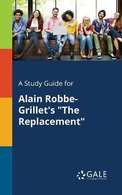 A Study Guide for Alain Robbe-Grillet''s the Replacement - Agenda Bookshop