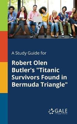 A Study Guide for Robert Olen Butler''s Titanic Survivors Found in Bermuda Triangle - Agenda Bookshop