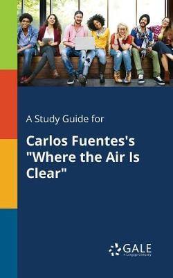 A Study Guide for Carlos Fuentes''s Where the Air Is Clear - Agenda Bookshop