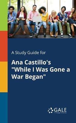 A Study Guide for Ana Castillo''s While I Was Gone a War Began - Agenda Bookshop