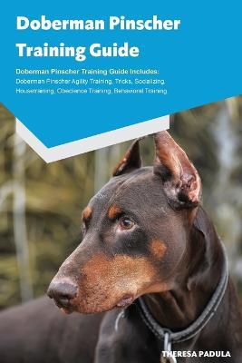 Doberman Pinscher Training Guide Doberman Pinscher Breeding, Puppies, Tricks, Agility Training, Housetraining, Socializing, Obedience Training, Behavioral Training and More - Agenda Bookshop