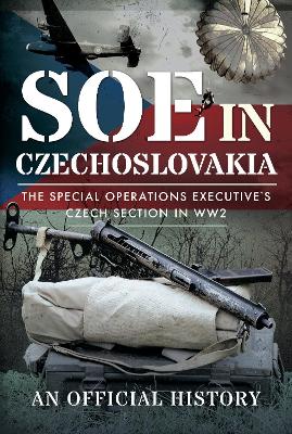 SOE in Czechoslovakia: The Special Operations Executive s Czech Section in WW2 - Agenda Bookshop