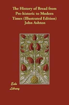 The History of Bread from Pre-historic to Modern Times (Illustrated Edition) - Agenda Bookshop