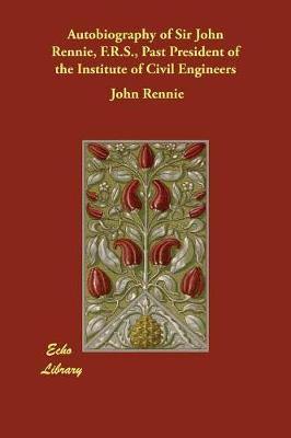 Autobiography of Sir John Rennie, F.R.S., Past President of the Institute of Civil Engineers - Agenda Bookshop