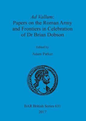 Ad Vallum: Papers on the Roman Army and Frontiers in Celebration of Dr Brian Dobson - Agenda Bookshop