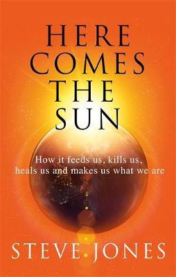 Here Comes the Sun: How it feeds us, kills us, heals us and makes us what we are - Agenda Bookshop