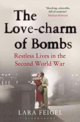 The Love-charm of Bombs: Restless Lives in the Second World War - Agenda Bookshop