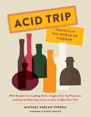 Acid Trip: Travels in the World of Vinegar: With Recipes from Leading Chefs, Insights from Top Producers, and Step-by-Step Instructions on How to Make Your Own - Agenda Bookshop