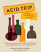 Acid Trip: Travels in the World of Vinegar: With Recipes from Leading Chefs, Insights from Top Producers, and Step-by-Step Instructions on How to Make Your Own - Agenda Bookshop