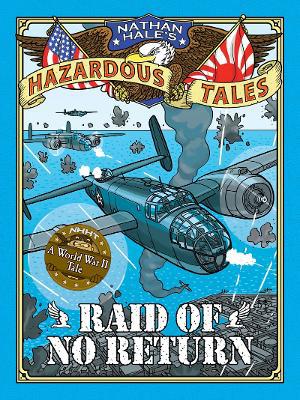 Raid of No Return (Nathan Hale''s Hazardous Tales #7): A World War II Tale of the Doolittle Raid - Agenda Bookshop