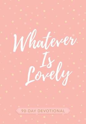 Whatever is Lovely: 90-Day Devotional - Agenda Bookshop