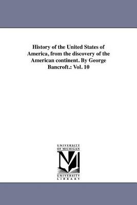 History of the United States of America, from the Discovery of the American Continent. by George Bancroft.: Vol. 10 - Agenda Bookshop