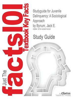 Studyguide for Juvenile Delinquency: A Sociological Approach by Bynum, Jack E., ISBN 9780205499113 - Agenda Bookshop