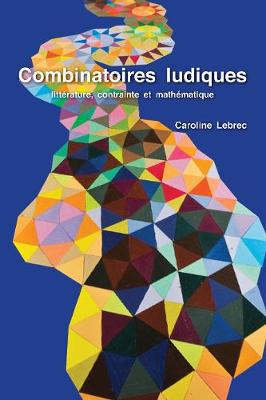 Combinatoires Ludiques: Littérature, Contrainte Et Mathématique - Agenda Bookshop