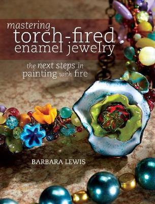 Mastering Torch-Fired Enamel Jewelry: The Next Steps in Painting with Fire - Agenda Bookshop