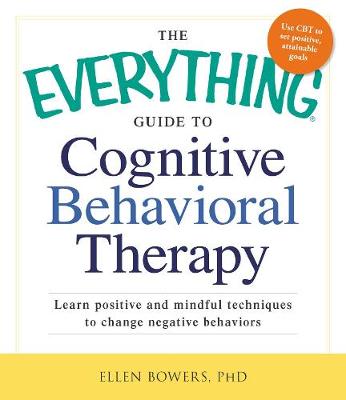 The Everything Guide to Cognitive Behavioral Therapy: Learn Positive and Mindful Techniques to Change Negative Behaviors - Agenda Bookshop