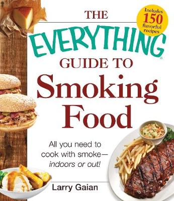 The Everything Guide to Smoking Food: All You Need to Cook with Smoke--Indoors or Out! - Agenda Bookshop