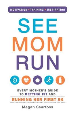 See Mom Run: Every Mother''s Guide to Getting Fit and Running Her First 5K - Agenda Bookshop