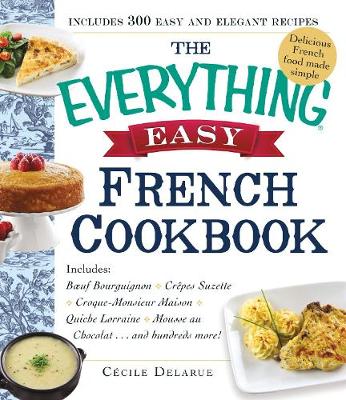 The Everything Easy French Cookbook: Includes Boeuf Bourguignon, Crepes Suzette, Croque-Monsieur Maison, Quiche Lorraine, Mousse au Chocolat...and Hundreds More! - Agenda Bookshop
