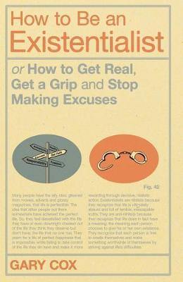 How to Be an Existentialist: or How to Get Real, Get a Grip and Stop Making Excuses - Agenda Bookshop