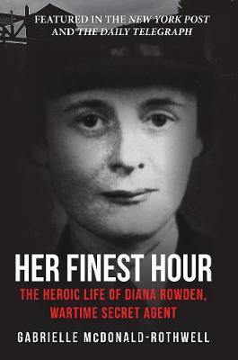 Her Finest Hour: The Heroic Life of Diana Rowden, Wartime Secret Agent - Agenda Bookshop