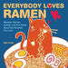 Everybody Loves Ramen: Recipes, Stories, Games, and Fun Facts About the Noodles You Love - Agenda Bookshop