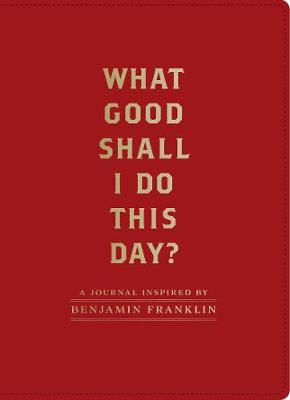 What Good Shall I Do This Day?: A Journal Inspired by Benjamin Franklin - Agenda Bookshop