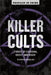 Killer Cults: Stories of Charisma, Deceit, and Death - Agenda Bookshop