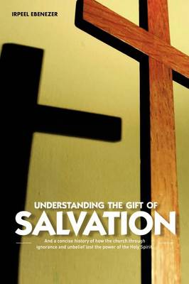 Understanding the Gift of Salvation: And a Concise History of How the Church Through Ignorance and Unbelief Lost the Power of the Holy Spirit - Agenda Bookshop