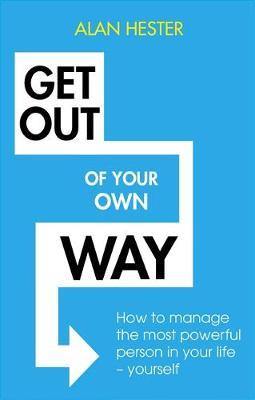 Get Out of Your Own Way: How to manage the most powerful person in your life - yourself - Agenda Bookshop