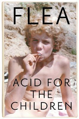 Acid For The Children - The autobiography of Flea, the Red Hot Chili Peppers legend - Agenda Bookshop