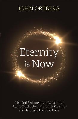 Eternity is Now: A Radical Rediscovery of What Jesus Really Taught about Salvation, Eternity and Getting to the Good Place - Agenda Bookshop