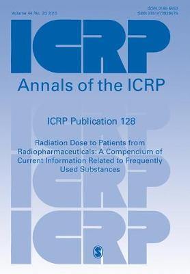 ICRP Publication 128: Radiation Dose to Patients from Radiopharmaceuticals: a Compendium of Current Information Related to Frequently Used Substances - Agenda Bookshop