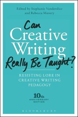 Can Creative Writing Really Be Taught?: Resisting Lore in Creative Writing Pedagogy (10th anniversary edition) - Agenda Bookshop