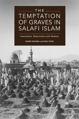 The Temptation of Graves in Salafi Islam: Iconoclasm, Destruction and Idolatry - Agenda Bookshop