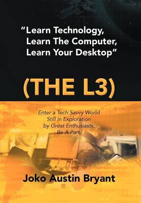 Learn Technology, Learn the Computer, Learn Your Desktop (the L3): Enter a Tech Savvy World Still in Exploration by Great Enthusiastics. Be a Part. - Agenda Bookshop