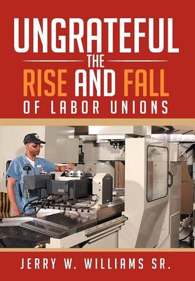Ungrateful: The Rise and Fall of Labor Unions - Agenda Bookshop