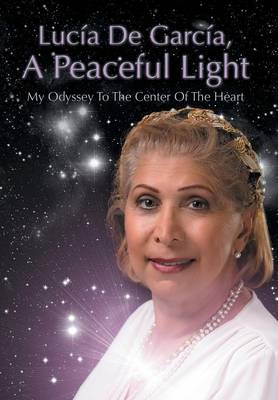 Lucia de Garcia, a Peaceful Light: My Odyssey to the Center of the Heart - Agenda Bookshop