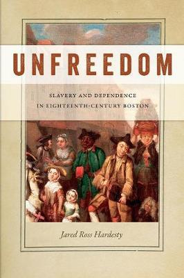 Unfreedom: Slavery and Dependence in Eighteenth-Century Boston - Agenda Bookshop