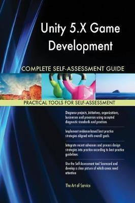 Unity 5.X Game Development Complete Self-Assessment Guide - Agenda Bookshop