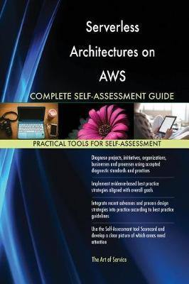 Serverless Architectures on AWS Complete Self-Assessment Guide - Agenda Bookshop