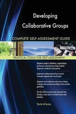 Developing Collaborative Groups Complete Self-Assessment Guide - Agenda Bookshop