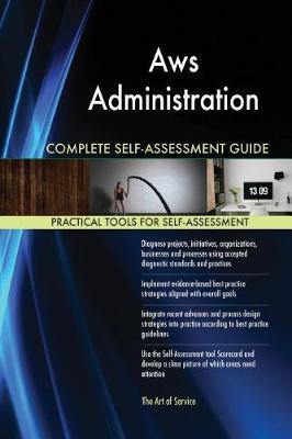 Aws Administration Complete Self-Assessment Guide - Agenda Bookshop