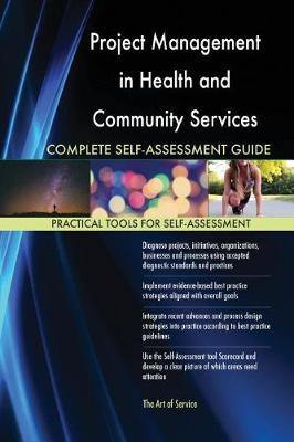 Project Management in Health and Community Services Complete Self-Assessment Guide - Agenda Bookshop